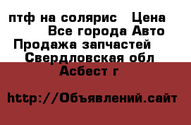 птф на солярис › Цена ­ 1 500 - Все города Авто » Продажа запчастей   . Свердловская обл.,Асбест г.